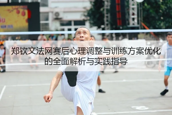 郑钦文法网赛后心理调整与训练方案优化的全面解析与实践指导（B）